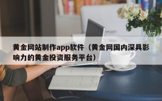 安岳黄金网站制作app软件（黄金网国内深具影响力的黄金投资服务平台）